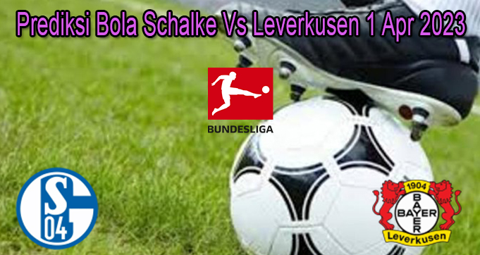 Prediksi Bola Schalke Vs Leverkusen 1 Apr 2023
