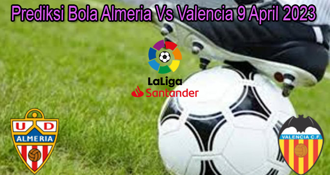 Prediksi Bola Almeria Vs Valencia 9 April 2023