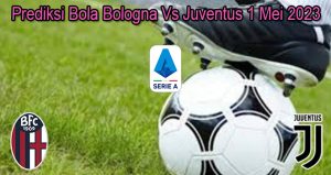 Prediksi Bola Bologna Vs Juventus 1 Mei 2023