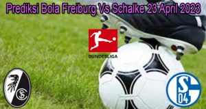 Prediksi Bola Freiburg Vs Schalke 23 April 2023