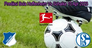 Prediksi Bola Hoffenheim Vs Schalke 10 Apr 2023
