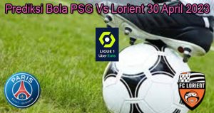 Prediksi Bola PSG Vs Lorient 30 April 2023