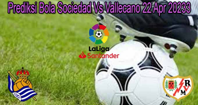 Prediksi Bola Sociedad Vs Vallecano 22 Apr 2023
