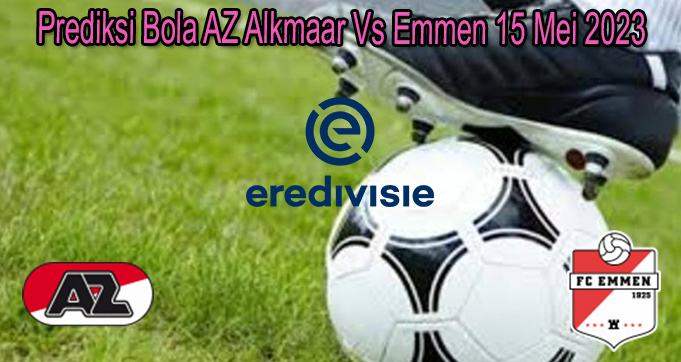 Prediksi Bola AZ Alkmaar Vs Emmen 15 Mei 2023