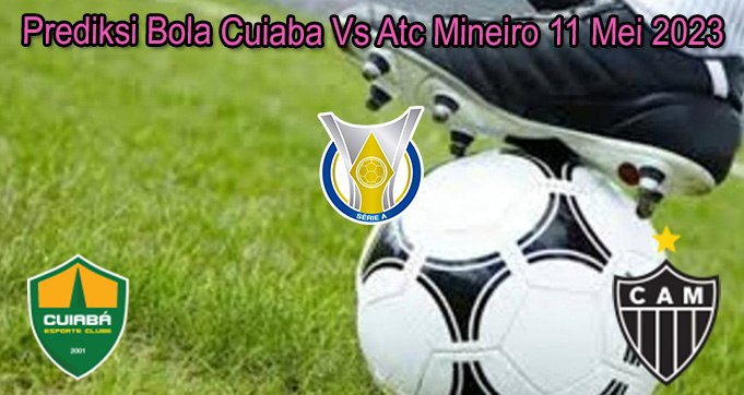 Prediksi Bola Cuiaba Vs Atc Mineiro 11 Mei 2023