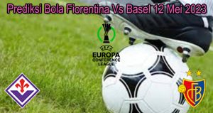 Prediksi Bola Fiorentina Vs Basel 12 Mei 2023