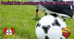 Prediksi Bola Leverkusen Vs Roma 19 Mei 2022