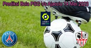 Prediksi Bola PSG Vs Ajaccio 14 Mei 2023