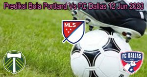 Prediksi Bola Portland Vs FC Dallas 12 Jun 2023