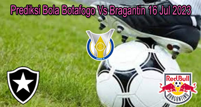 Prediksi Bola Botafogo Vs Bragantin 16 Jul 2023